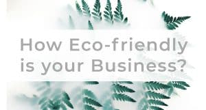 How Eco-friendly is your Business?